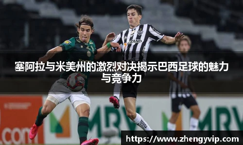 塞阿拉与米美州的激烈对决揭示巴西足球的魅力与竞争力